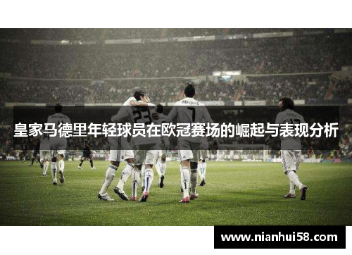 皇家马德里年轻球员在欧冠赛场的崛起与表现分析