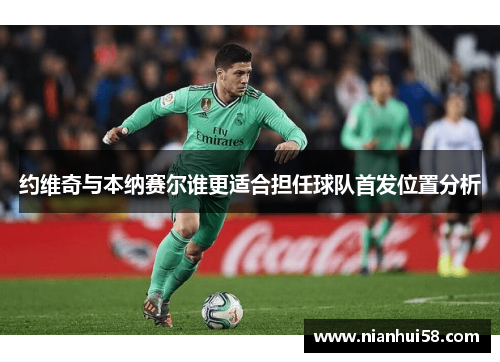 约维奇与本纳赛尔谁更适合担任球队首发位置分析